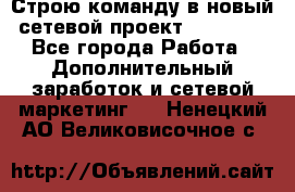 Строю команду в новый сетевой проект GREENWAY - Все города Работа » Дополнительный заработок и сетевой маркетинг   . Ненецкий АО,Великовисочное с.